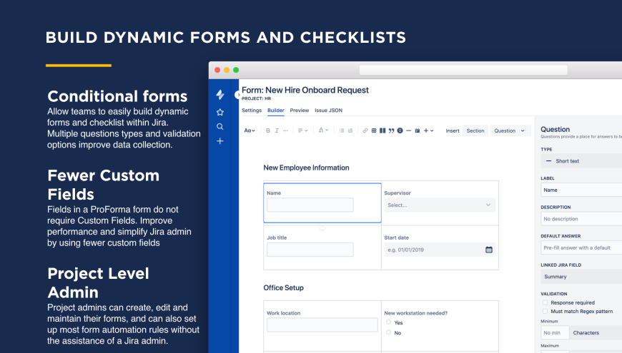 Build smart forms that use conditional logic to dynamically show or hide fields, ensuring teams get the information they need. Build forms without needing custom fields or complex Jira configuration.