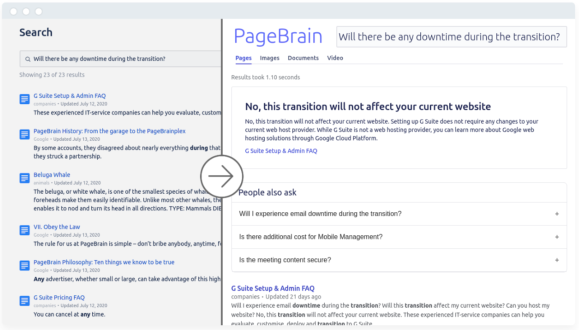 Find exact answers to your questions, not links! Use natural language questions to accurately search for the exact information you're looking for. Your search results get better over time too!