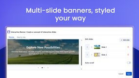 Create multi-slide banners, styled your way. Add image slides with titles, text, and buttons, reorder them with drag and drop, and turn on auto-scroll to rotate through them.