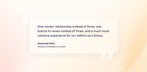 Review from Alexander Roth: "One vendor relationship instead of three, one licence to renew instead of three, and a much more cohesive experience for our editors as a bonus."