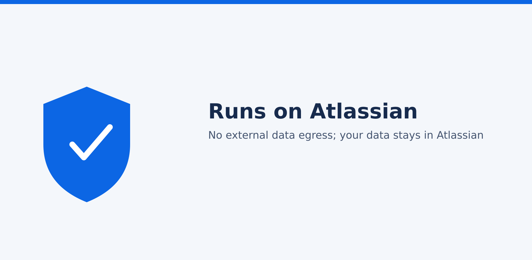 Qualifies for the Runs on Atlassian program, so enterprise teams keep full data residency and control