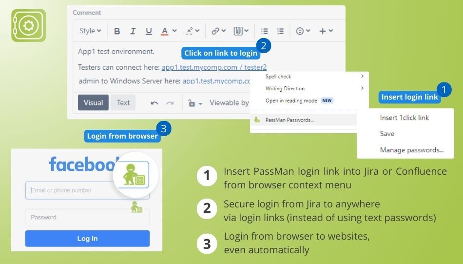 Insert PassMan login link into Jira or Confluence from browser context menu. No need to store plain text passwords in Jira tickets anymore. Auto login to webtargets when visiting the site's login page.