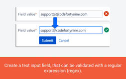 Create a text input field, that can be validated with a regular expression (e.g. email, phone number, ...).
Select a template or write your custom validation expression. Check the input for a full or partial match.