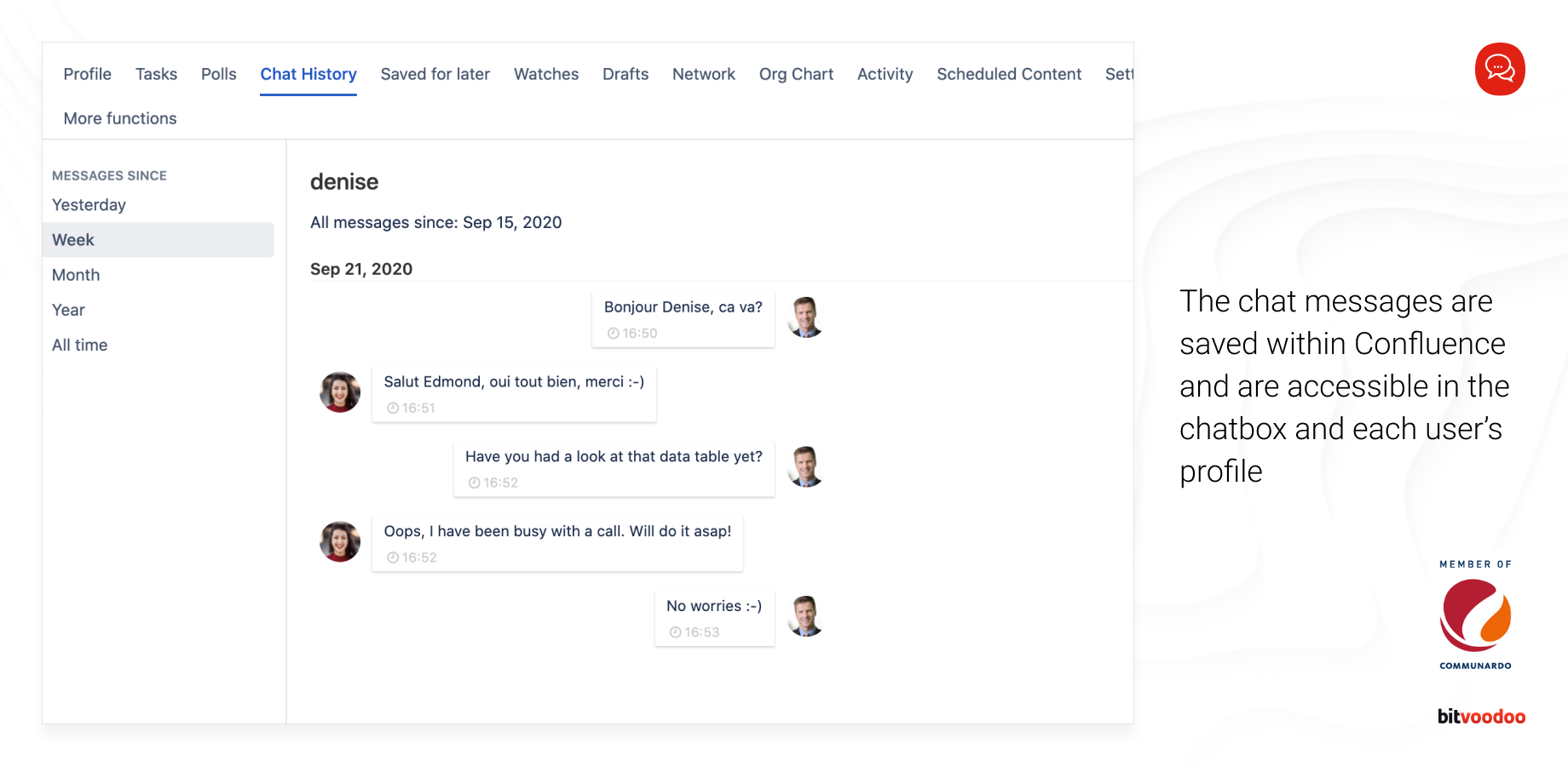 The chat messages are saved within Confluence and are accessible in the chatbox and each user’s profile.