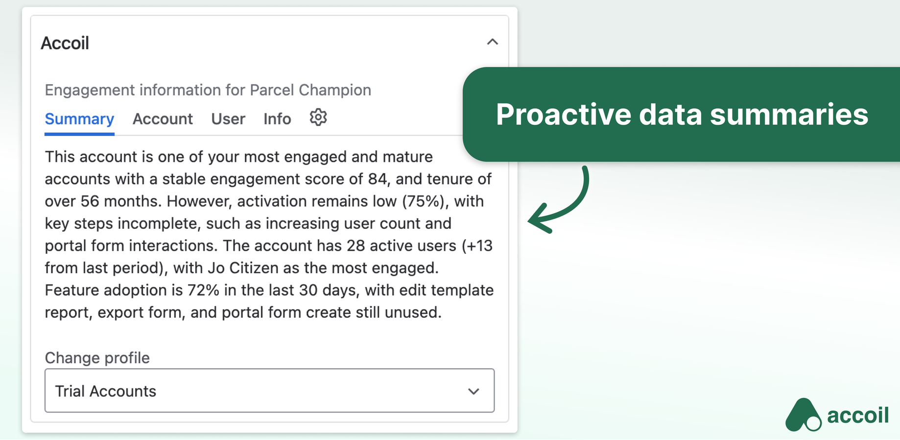 Accoil gives Jira users proactive, up-to-date summaries of their customer health data. Get the details, too, with adoption, activation, and event specific event usage as needed.