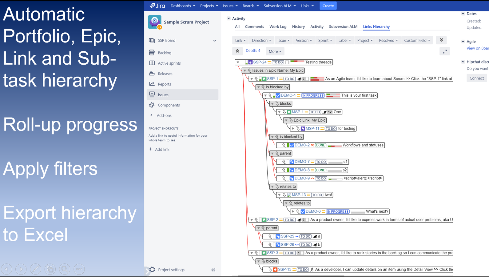 View the full hierarchy of linked issues, Portfolio/Advanced Roadmaps, Epics, and Subtasks. Apply a lot of filters to put the focus on the relevant data only. Sum-up progress and custom fields, export to Excel.
