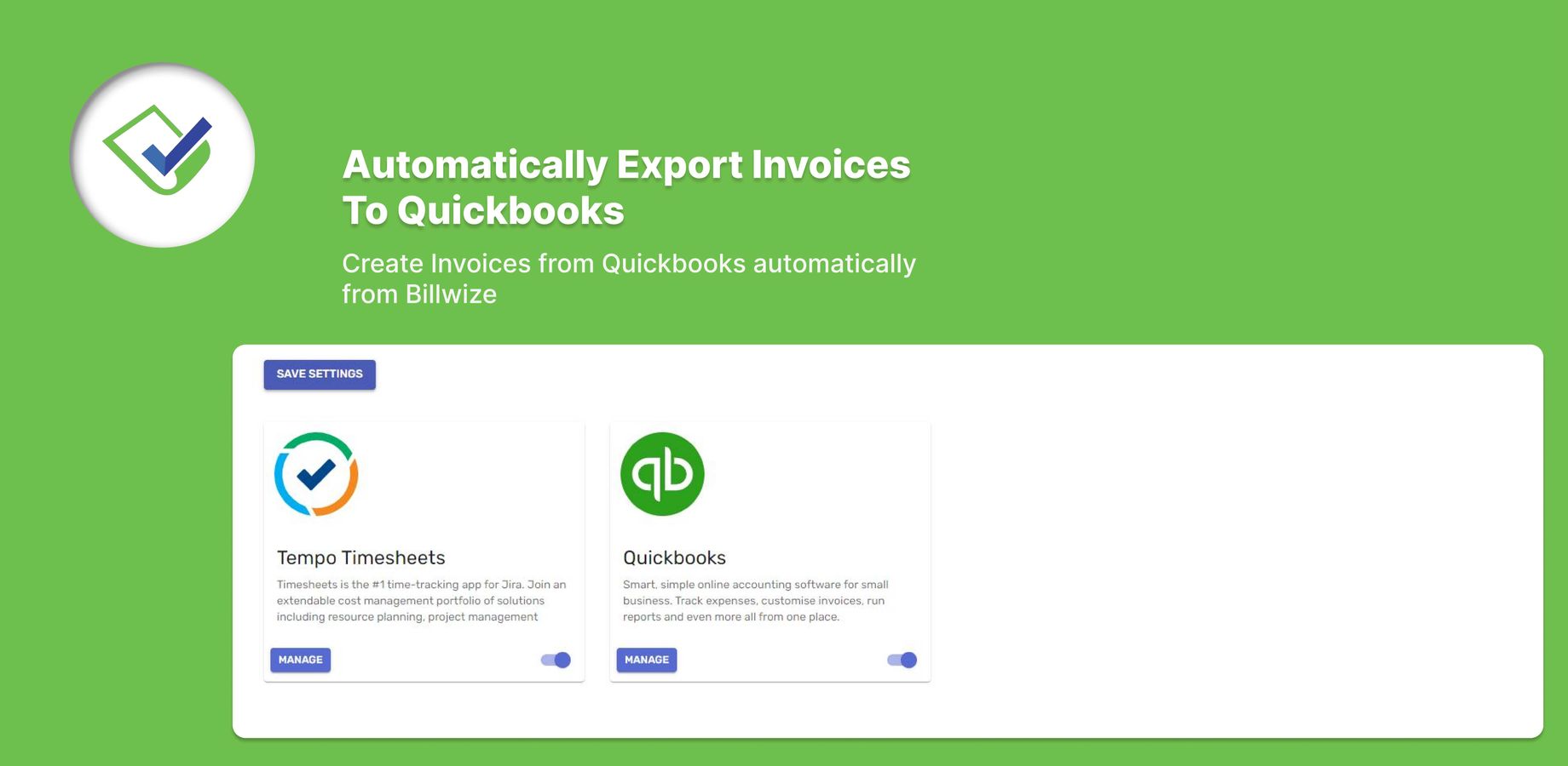 Import all your QuickBooks and Tempo timesheets clients in Billwize.
Automatically Export all your invoices from BillWize to Quickbooks.