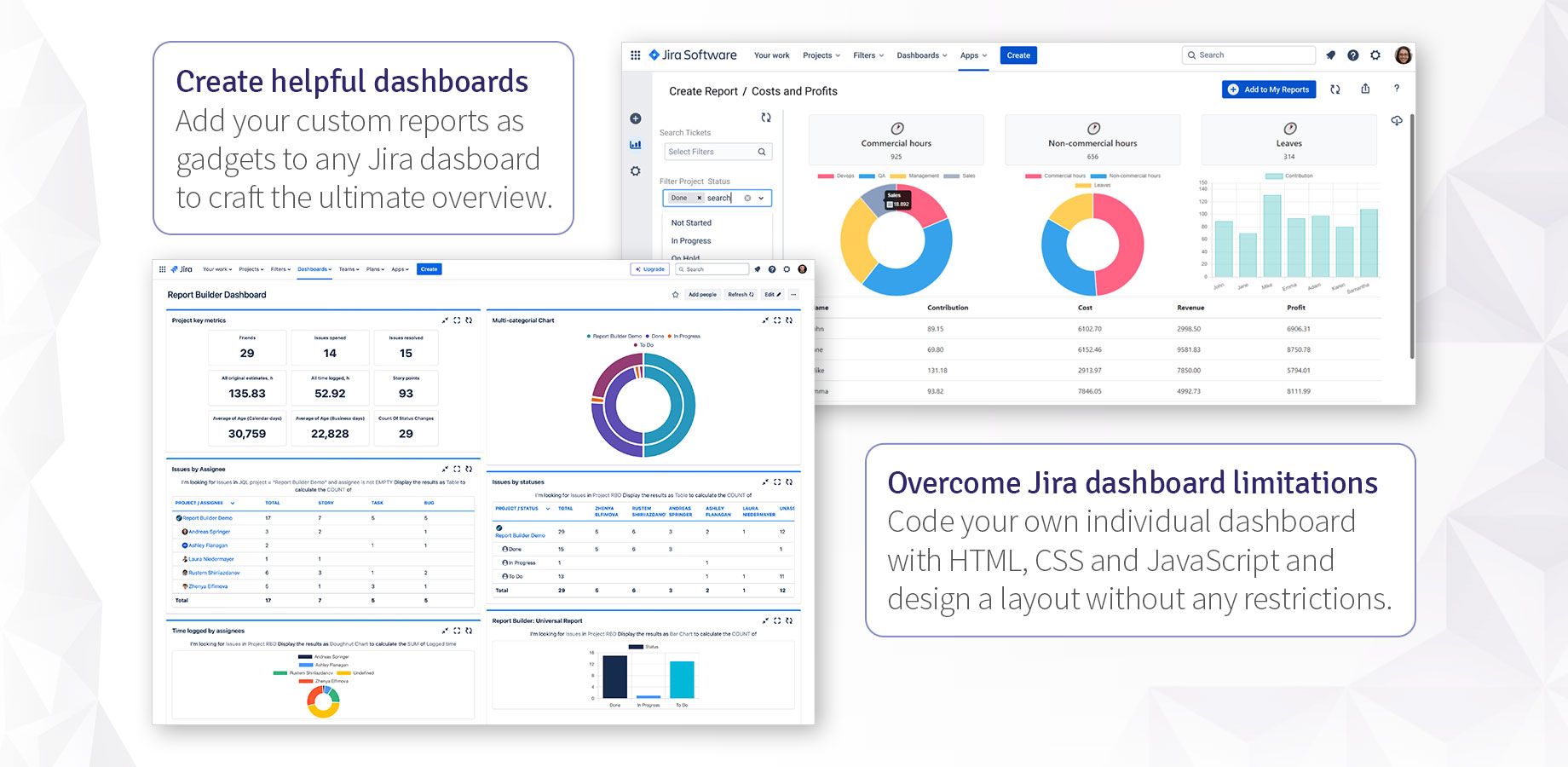 Turn any report you built into a dashboard gadget and combine it with others. For full control, use HTML, CSS and JavaScript to craft your own reports and dashboards without any design or layout limitations.