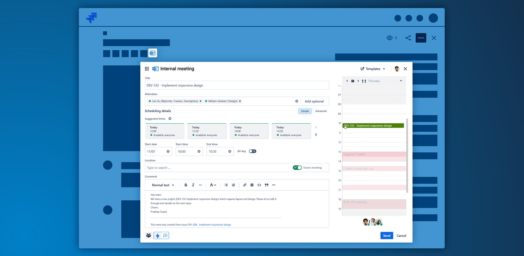 Easily schedule meetings for everyone in your Jira issue. View availabilities, choose from suggested time slots for multiple users and time zones, and add a Microsoft Teams meeting link.