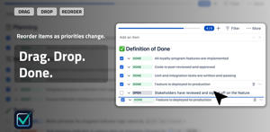 Drag and drop checklist items into the right order as priorities, dependencies, and workflows change.