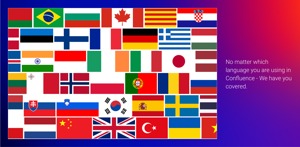 No matter which language you are using in Confluence - We have you covered. Choose from over 40 languages