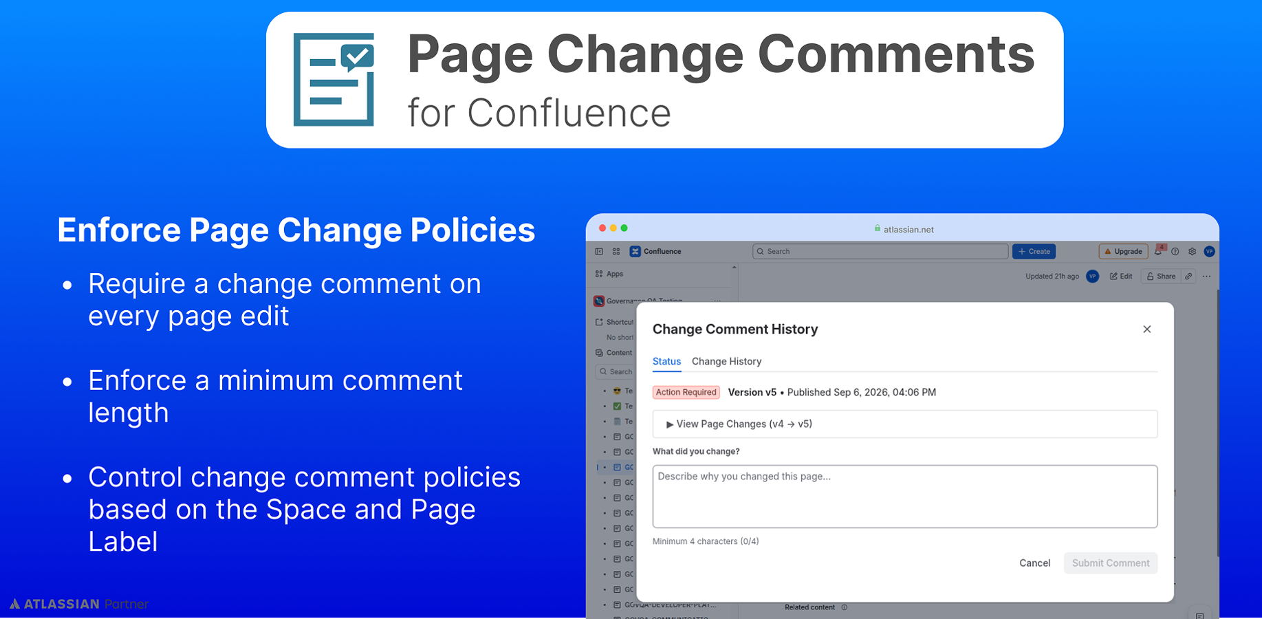- Require a change comment on every page edit 
- Enforce a minimum comment length 
- Control change comment policies based on the Space and Page Label
