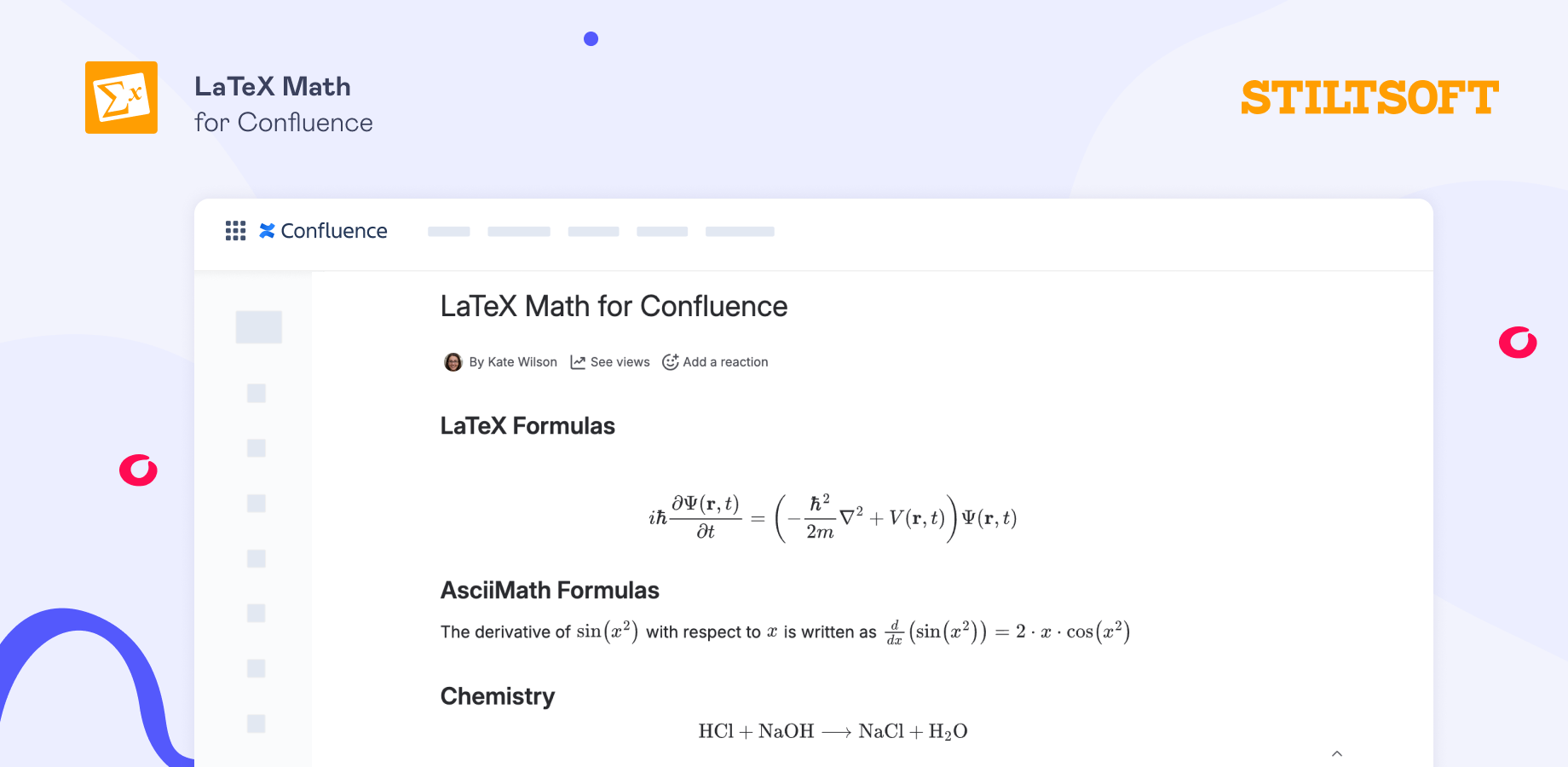 The LaTeX for Confluence app supports LaTeX, AsciiMath, and chemistry notation, and is fully hosted on Atlassian infrastructure to keep all your data safe.