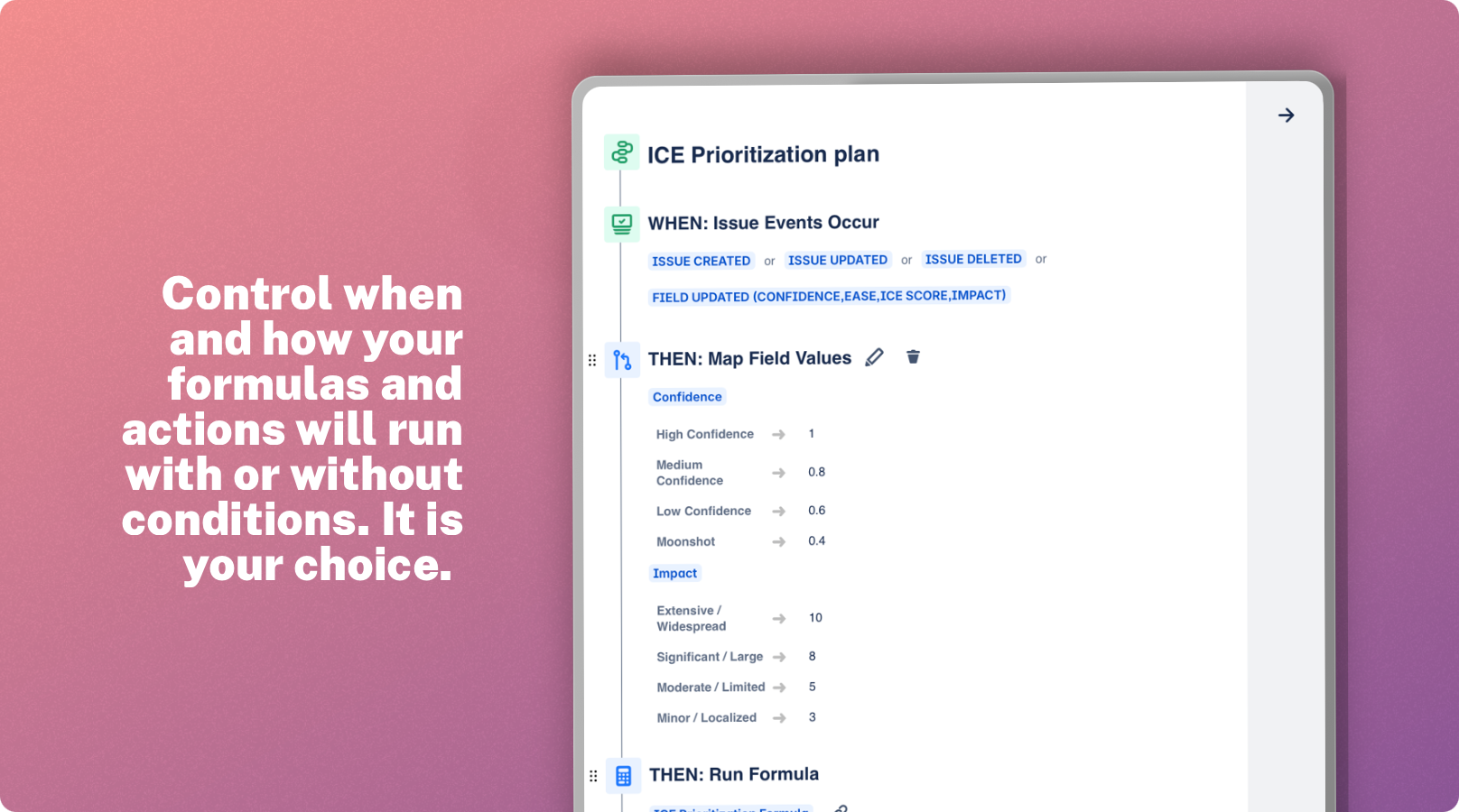 Create Execution Plans to dictate when and how your formulas will run. Use triggers to identify activating events, conditions to filter issues using JQL, and actions to specify which formulas to run or fields to update.