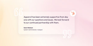 Review from Sara Watson, System Administrator at HubSpot: "Appanvil has been extremely supportive from day one with our questions and issues. We look forward to our continued partnership with them."