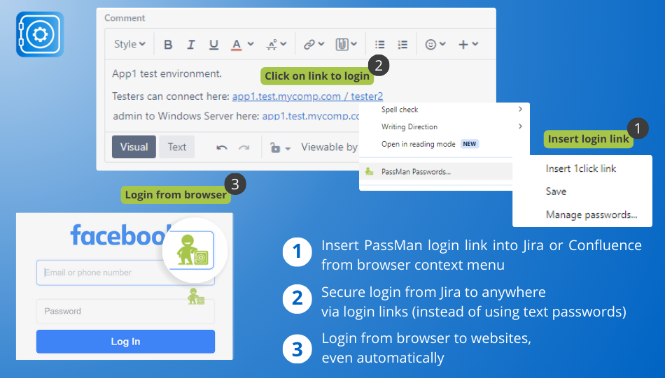 Insert PassMan login link into Jira or Confluence from browser context menu. No need to store plain text passwords in Jira tickets anymore. Auto login to webtargets when visiting the site's login page.