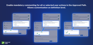 Enable mandatory commenting for all or selected user actions in the Approval Path. Allows customisation on the definition level.