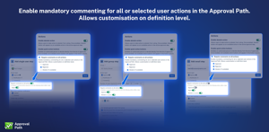 Enable mandatory commenting for all or selected user actions in the Approval Path. Allows customisation on the definition level.