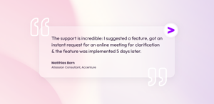 Review from Matthias Born, Atlassian Consultant at Accenture: "The support is incredible: I suggested a feature, got an instant request for an online meeting & the feature was implemented 5 days later."