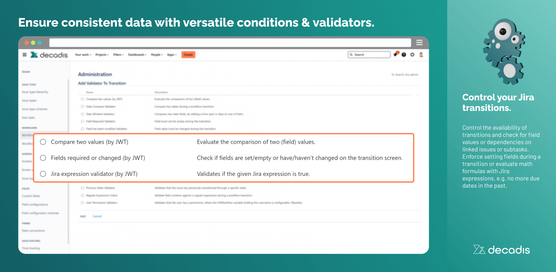 Control the availability of transitions and check for field values or dependencies on linked issues or subtasks. Enforce setting fields during a transition or evaluate math formulas with Jira expressions.
