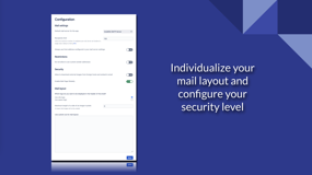 Change the configuration and restrict the usage of features or create an individual design layout for your mails or newsletters.