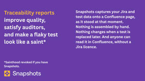 The traceability report nobody had to build by hand. Snapshots captures Jira and test data onto a Confluence page as it stood at that moment, readable without a Jira licence.