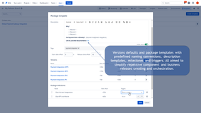 Versions defaults and package templates with predefined naming conventions, description templates, milestones and triggers. All aimed to simplify repetitive component and business releases creating and orchestration.