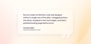 Review from Christian Möller: "Karma made me feel like a real web designer without a single one of the skills. I dragged sections into place, dropped in text and images, and had a polished landing page before lunch."