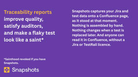 The traceability report nobody had to build by hand. Snapshots captures Jira and test data onto a Confluence page as it stood at that moment, readable without a Jira or TestRail licence.