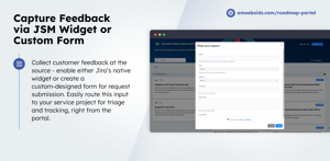 Let users submit feature requests or ideas directly from the portal using the built-in JSM widget or your own fully customizable input form.