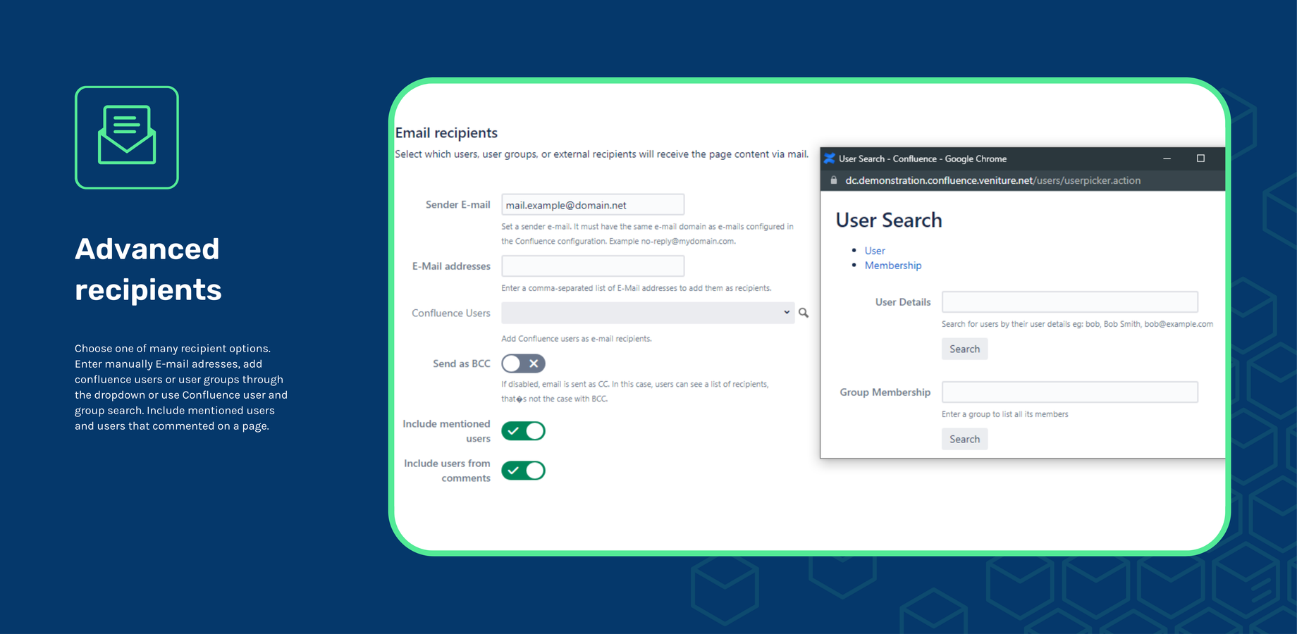 You can choose various options to select the recipients. You can enter one or more e-mail addresses e.g. for external people. Also you can select confluence users and even groups as recipients.
