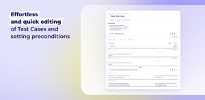 Effortless and quick editing of Test Cases, letting you set preconditions, import Test Steps, and modify their order with drag-and-drop