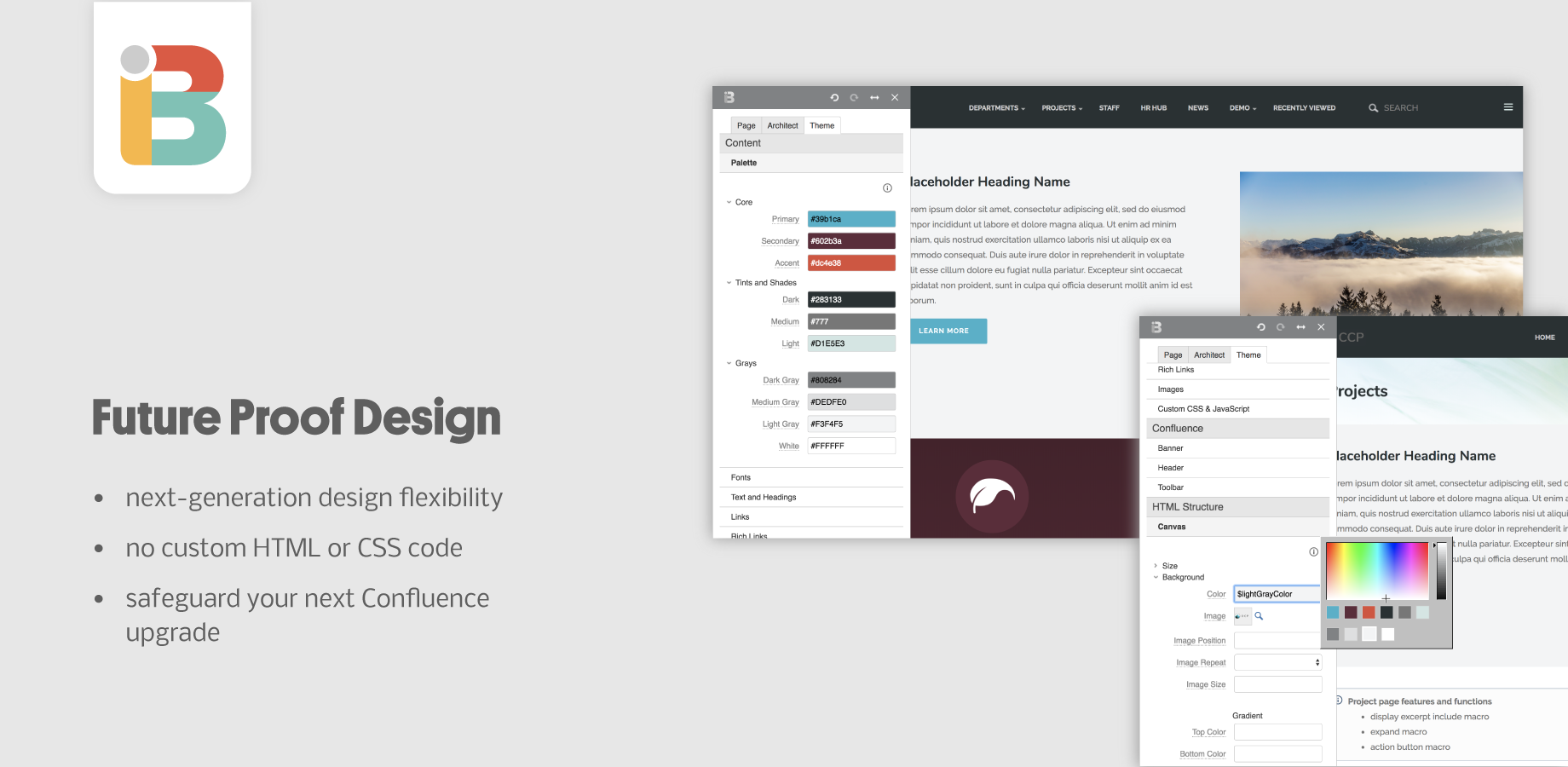 Next-generation design flexibility with no custom code. Theme Press makes your designs future-proof, safeguarding your next Confluence upgrade.