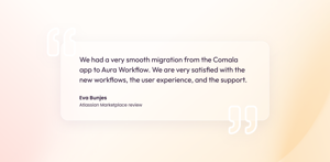Eva Bunjes: "We had a very smooth migration from the Comala app to Aura Workflow. We are very satisfied with the new workflows, the user experience, and the support."