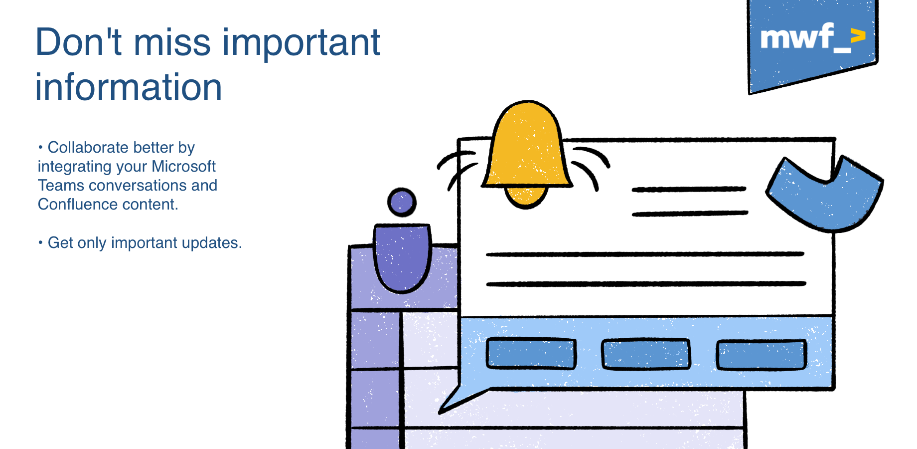 As teams come together through conversations and sharing in Microsoft Teams, Confluence lets them create structured content to turn those discussions into actions.