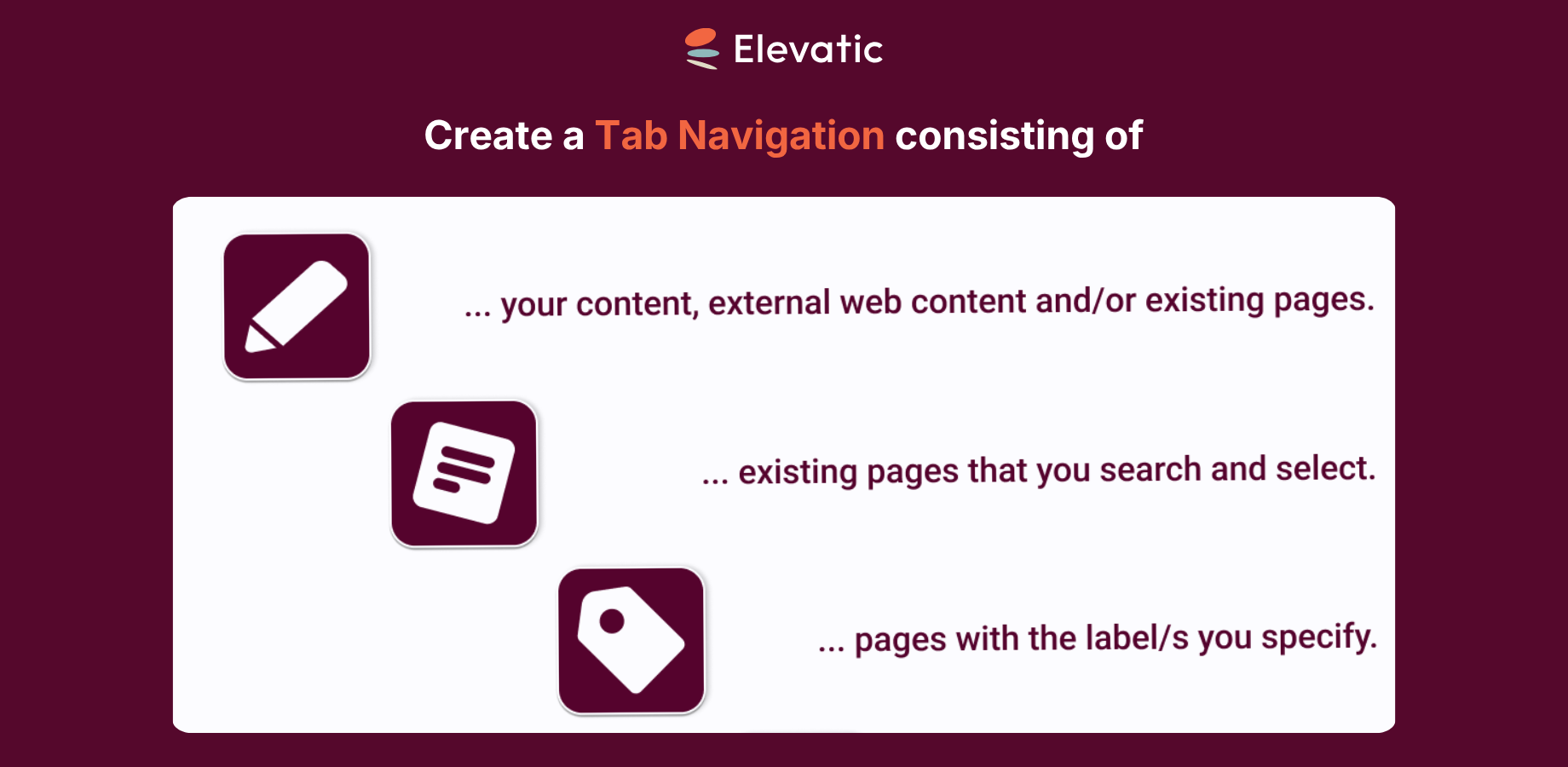 Quickly generate tab navigations based on page labels, subpages, or the pages you select manually. You can also create tab navigations consisting of your own content and macros.