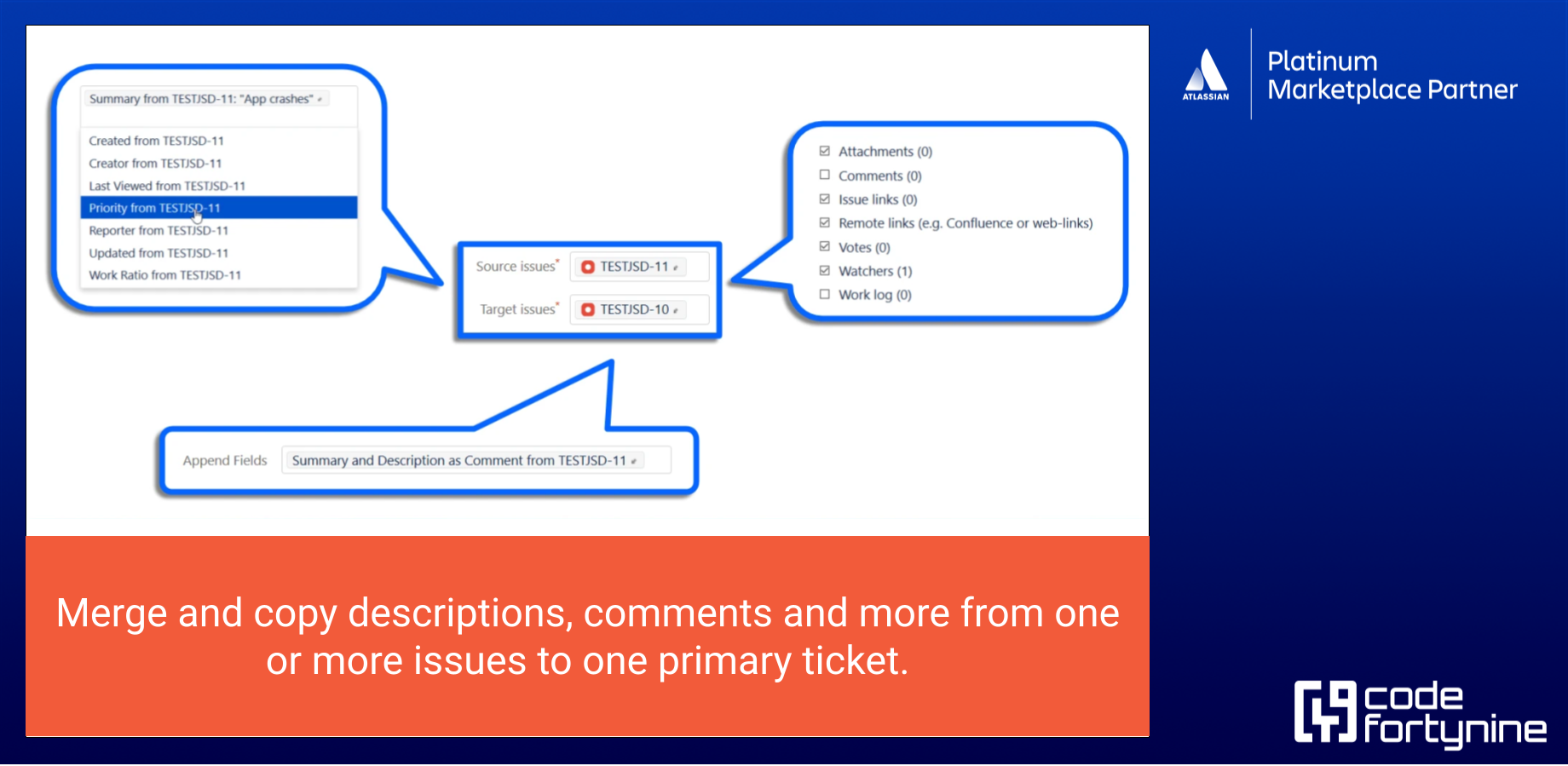 Combine tickets or tasks & migrate all relevant information in one primary issue.
Merge & copy descriptions, comments, attachments, watchers from one or multiple issues into any other issue across projects & issue types