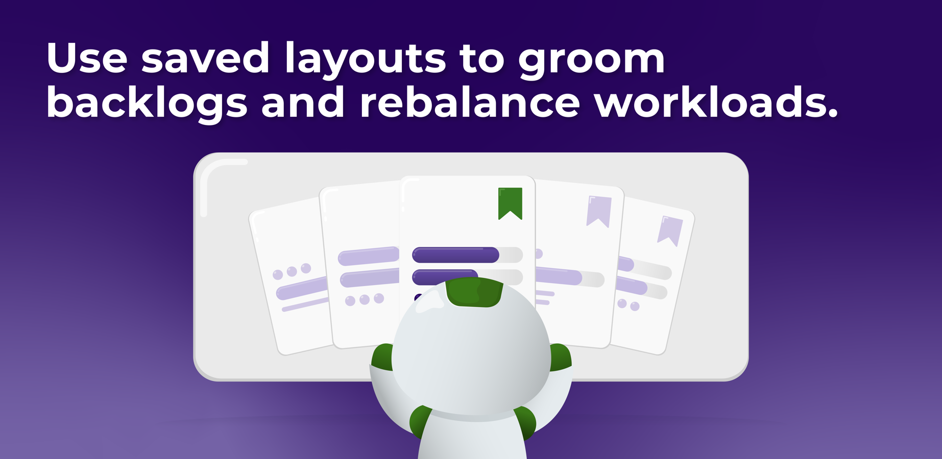 Use saved layouts to groom backlogs, rebalance workloads and save reporting templates.