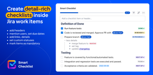 Create detail-rich&nbsp;checklists  inside Jira work items with Smart checklist - checklist for Atlassian Jira: 
add headers
mention users, set due dates
add links, details 
set custom statuses 
mark items as mandatory