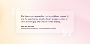 Yentl van der Voort, Manager of Technical Writing: "The dashboard is very clear, customizable as you see fit, and the events are a big plus: finally a nice overview of what is coming up and who has joined already."