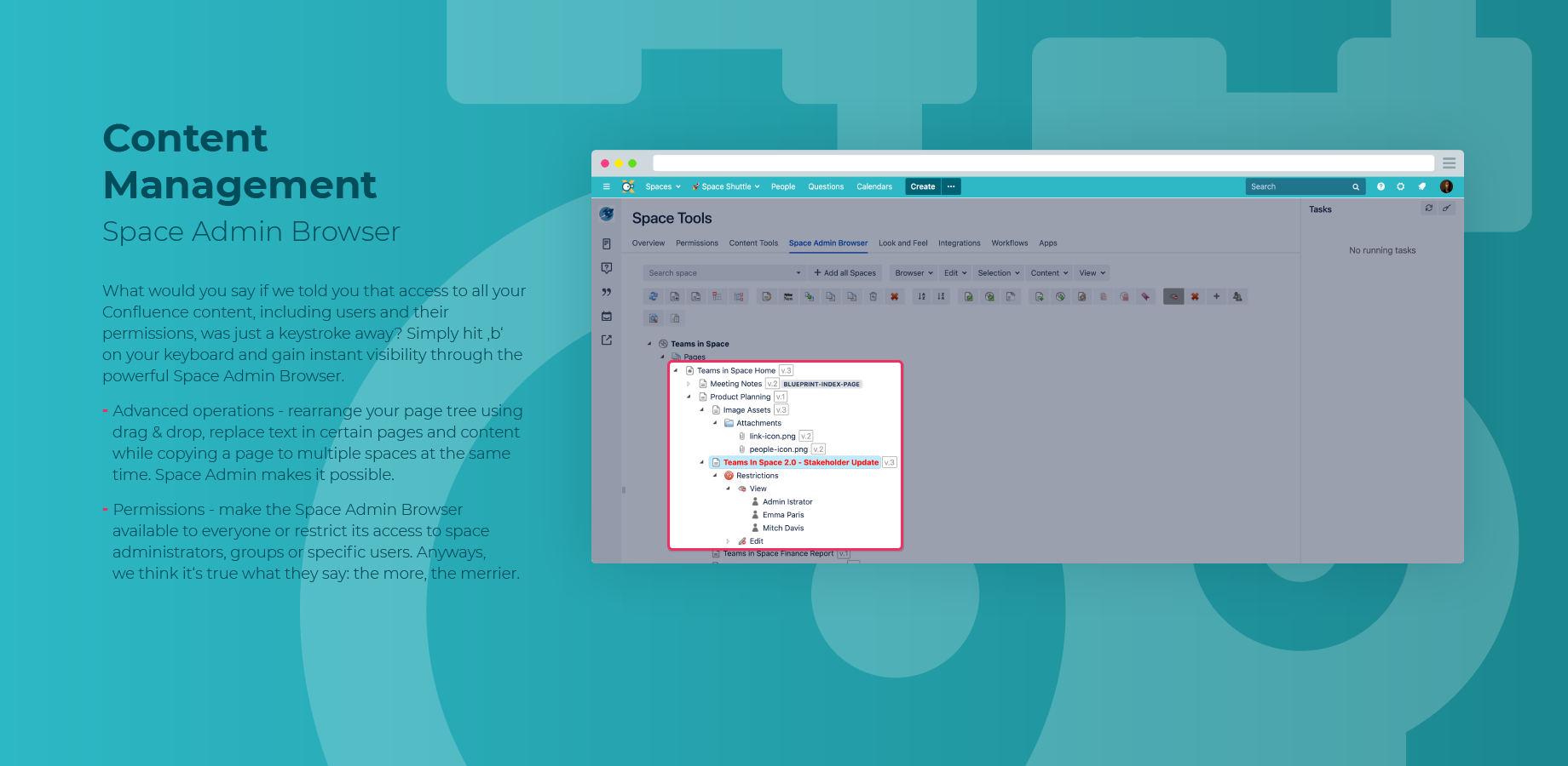 Copy, delete and rename pages, page trees or spaces. Move pages with drag & drop or set a new homepage for a space. Publish spaces & pages. Copy templates and attachments via drag & drop. Convert blog posts to pages.