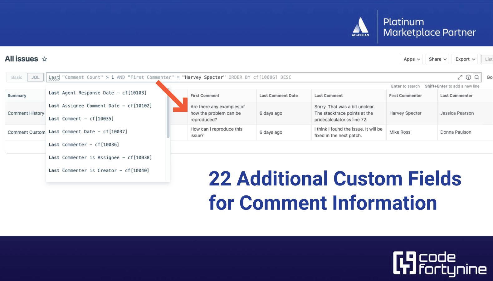 ​Add ​23 advanced custom fields to issues & keep them in sync automatically
Can be used in JQL queries within issue search as a column or on any screen e.g. first comment,customer reply count,last commenter is assignee