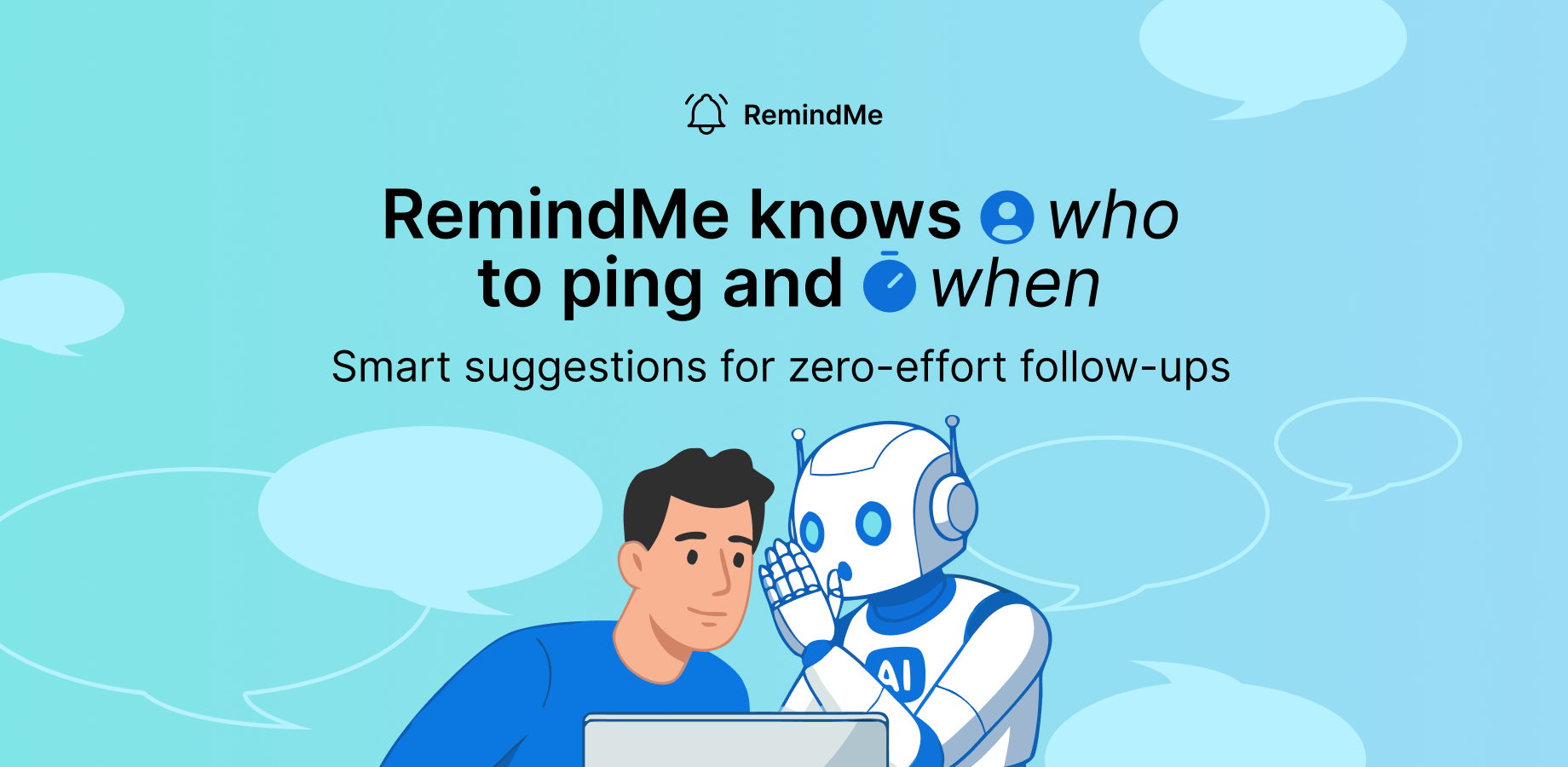 Smart suggestions for zero-effort follow-ups: an advanced context-parsing algorithm prefills what, whom, when to remind. All you have to do is agree in one click.
